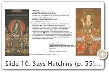 Slide 10. Says Hutchins (p. 55): “Although the Ten Kings were not originally conceived as Buddhist deities, Jizō was often a central figure in many of the pictures and artworks of the Ten Kings imported to Japan in the early Heian period. To be able to understand this, we need to take into consideration Jizō’s interpretation as an alter ego of King Yama 閻魔 (Jp. = Enma), the lord of the world of the dead. In many of the paintings of the courts of the Ten Kings produced in medieval Japan, Jizō is often superimposed above the fifth court of hell to demonstrate his role as the twin of King Yama. Such an association suggested that other kings could also potentially be seen as manifestations of Buddhist deities, and this view was made explicit in The Scripture on Jizō and the Ten Kings. Like the earlier Scripture on the Ten Kings, it outlines the journey of the deceased’s spirit through ten courts of purgatory. The real importance of this text for our study is that it appears to be the earliest written record that pairs the Ten Kings with Buddhist deities. This is commonly referred to as an example of honji suijaku 本地垂迹 — a kind of assimilation process where the Ten Kings are seen as traces (suijaku), or alternative incarnations, of the original Buddhas (honji).” Ten Kings & Jizō. Nōman-in 能満院, Nara. Kamakura era. PHOTO: 日本の実をめぐる, No. 48, 2003, p. 37.Ten Kings & Jizō. Seikado Bunko Art Museum, Tokyo, Japan. Late 14th century. PHOTO: Zenheart.Jizō appearing above Enma, Jōfuku-ji 浄福寺, Kyoto. 14th C.  PHOTO: 日本の美術,  No. 313, 1992Jizō with Ten Kings of Hell, Ryukoku Museum 龍谷ミュージアム, Kyoto. 15th C. PHOTO: Ryukoku Museum. 10 Kings & 10 Honji, Zuiun-ji Temple 瑞雲寺, Kanazawa. 15th C. PHOTO:  Kanazawa City.   