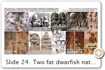 Slide 24. Two fat dwarfish nature spirits (Yakṣa 夜叉) are often depicted at the entrance or on walls, panels, & pillars of Hindu grottoes (figs. 1, 2). These protectors represent a longstanding artistic motif at Hindu sites in India, SE/Central Asia. They symbolize abundance, wealth, & fecundity. Kubera is Lord of the Yakṣa. Buddhists adopted the same “pairing” motif. Over time, the “pair” underwent countless reconfigurations, e.g., two male or femake Yakṣa; or two Yakṣa warriors named Vajrapāṇi 金剛力士 (fig. 7); or a warrior-glutton pair (fig. 10) symbolizing purity / craving; or a husband/wife (figs. 3, 4, 5, 6, 9) or father/son (fig. 8). Śiva’s Buddhist forms appeared in such pairs, e.g., Mahêśvara & wife Pārvatī, or Mahākāla & wife Hāritī. This latter pair appeared in the 7th C. CE. It was installed in India’s monastery kitchens to ensure the food supply. But it never gained ground in China / Japan. China turned to at least three variants -- Idaten/Hotei fig. 10 (warrior/glutton); Ha 哈/Heng 哼 (blower/snorter); and Lìshì 力士/Jīngāng 金剛, i.e. Vajrapāṇi). Japan opted for the dual form (open/shut mouth) of Vajrapāṇi (J = Niō), the Buddhist bully who subjugated Śiva (Slide 6). Japan’s Shinto camp also used “pairing,” but opted instead for pairs of magical animals (lions, foxes, and monkeys). Daikokuten retained his kitchen role in Japan throughout. But the link to Hāritī was scrapped. By the 16th century, Daikokuten was paired with Japanese kami (deity) Ebisu (Slide 34). The two thereafter soared to fame as wealth gods (Daikokuten = big harvests; Ebisu = plentiful fishing); both were installed in the kitchens of the commoner & became members of Japan’s 7 Lucky Gods (Slide 31). Daikokuten and Ebisu were conflated in the mid-17th C. with the kami Ōkuninushi 大国主神 & his son Kotoshironushi (see Slides 35-36).  SOURCES (last access Aug. 2017): (1) Pix Cave Temples Ellora, fig. 90. (2) 2nd C. BCE, Sanchi, Bhopal, India. Pix India Monuments. (3) Pix LACMA, p. 187. (4) Pāñcika holds purse, Hāritī a cornucopia. Pix Ashmolean. (5) Pix M. Gunther. (6) Pix Heritage Tourism. (7) Called Niō 仁王 in Japan. Pix A2Z Dict. (8) Pix Butsuzou. (9) Pix Praying for Heirs, 2009, p. 184. (10) Warrior Wéituó 韋駄 (S. Skanda; J. Idaten) & Glutton Bùdài 布袋 (J. Hotei). Wéituó looks in, Bùdài out. Pix A2Z Dict. (11) Modern Replica. Skanda & Gaṇeśa (sons of Śiva). Pix Getty.  
