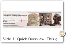 Slide 1. Quick Overview. This guide’s main goal is to illustrate “visually” Japan’s taming of a demonic, bloodthirsty, flesh-eating, multi-limbed Vedic / Indic / Hindu deity. Today, this Hindu deity (Mahākāla, a “terrible” form of Śiva) is portrayed as a harmless, human-like, potbellied, jolly fellow in Japan’s religious pantheon. His Japanese name is Daikokuten. Even in his docile bowdlerized Japanese form, he at one time rivalled the power of the benign sun goddess Amaterasu, the supreme kami  神 (native deity) of Japan’s imperial household & the centerpiece of modern Shintō. Today Daikokuten remains one of Japan’s most popular gods of good fortune (e.g., abundant harvests, well-stocked kitchens, lucrative livelihoods). In his standard modern form – portly, dwarfish, jovial, wearing a hat, holding a treasure sack, traveling everywhere to dispense fortune to the people – he is strikingly similar to the Christian world’s Santa Claus.  █  The second goal is to underscore the strong influence of India (rather than China) on Japan’s pantheon of gods. In many ways, the religious landscape in Japan is more akin to Japanese Hinduism than to Chinese Buddhism. Śiva is Hindu’s “Lord of Cosmic Destruction” & represents the pinnacle of the DEVA class of Hindu gods (Skt = deva, J = ten 天, E = celestial beings). In the early 9th C., the deva were introduced to Japan via China as part of the esoteric Buddhist teachings brought back by Japanese monks. For the Japanese, the Hindu deva were considered Buddhist figures from the start. But just as the deva transformed themselves when flip-flopping from Hinduism into India’s Buddhist tradition, they morphed again when introduced into the religious traditions of China & Japan. Like Japan’s homespun kami, the Hindu deva (including Śiva = Mahākāla = Daikokuten) were seen as dangerous and in need of further conversion to Buddha’s teachings. Along with the deva came Hindu lore, which greatly influenced Japan’s mythmakers. Even today Śiva (Śaiva) mythologies are woven into a great swath of Japan’s religious tapestry.  █  The third goal is to provide scholars, art historians, curators, teachers, & students with a “jumpstart” visual guide to the richness & dynamic complexity of Japan’s religious art. Nearly two millennium of Śiva artwork is organized chronologically & thematically herein. Given space limits, the guide’s “visual canvas” includes art from only India, Central Asia, China, & Japan. Center stage is given to Japanese art from the 9th to 21st centuries. Images come from myriad sources, e.g., Buddhist canon, museums, galleries, temples, shrines, & the WWW. If a cited web page becomes unresponsive, try retrieving it at Internet Way-Back Machine. Underlined terms jump to other pages in this report or to outside web sites. If prompted for a user name, enter “guest.”  █ CITATIONS:  This guide refers often to the Taishō Shinshū Daizōkyō 大正新修大藏經 (Buddhist Canon). Published in book form in the 1920s-1930s, the 100-volume Taishō is now digitized, searchable, & contains over 3,000 old Buddhist texts from China & Japan. Twelve of those volumes (known as the Taishō Zuzō 大正図像) feature illustrations of the deities. When citing the Taishō (T) & Taishō Zuzō (TZ), the following format is used:  █ T.21.1287.355b08 = Taishō, Vol. 21, Text 1287, Page 355, Row b, Line 08.  █  TZ.3.3006.F142 (op. 240) = Taishō Zuzō, Vol. 3, Text 3006, Figure 142 (online photo 240). View English translations of T Index & TZ Index. ABOVE PIX (L-to-R): Slides 12, 17, 20, & 27.            