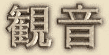 Kannon - le kanji gauche signifie VOIR et le kanji droit signifie SON ; traduit par « Sondage des cris » de tous les êtres sensibles