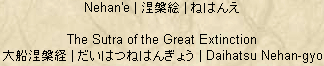 Nehan'e - Japanese spelling for the Great Extinction of the Historical Buddha